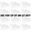 Jeep Take Your Top Off and Get Dirty Decal