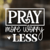 Pray More Worry Less Decal