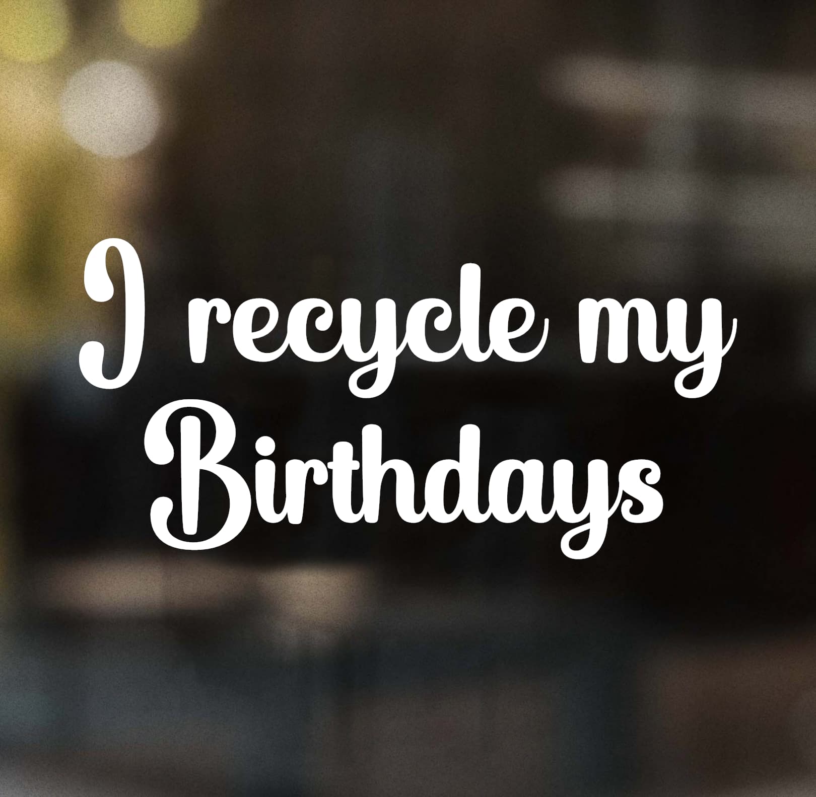 I Recycle My Birthdays Decal