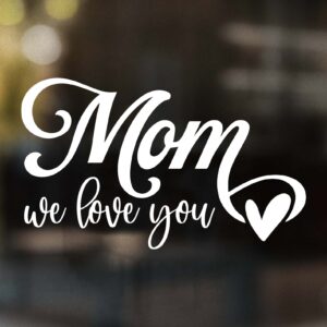 Mom We Love You Decal